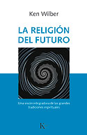 <b>La Religión del Futuro. </b>Una visión integradora de las grandes tradiciones espirituales