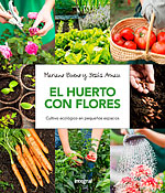 El Huerto con Flores. Guía práctica para el cultivo ecológico en espacios reducidos
