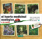 El Huerto Medicinal Ecológico a la Carta. Cultiva tus propias plantas medicinales y prepara tus más útiles remedios