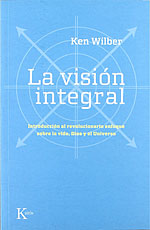La Visión Integral. Introducción al revolucionario enfoque sobre la vida, dios y el universo