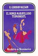 <b>El Hongo Maravilloso: Teonanácatl. </b>Micolatría en Mesoamérica