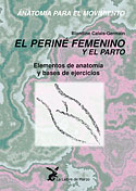 <b>El Periné Femenino y el Parto. </b>Elementos de anatomía y bases de ejercicios (Anatomía para el movimiento. Tomo 3)