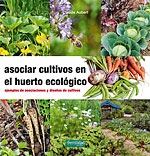 Asociar Cultivos en el Huerto Ecológico. Ejemplos de asociaciones y diseños de cultivos