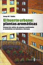 El Huerto Urbano: Plantas Aromáticas. Manual de cultivo de plantas medicinales y aromáticas en balcones y terrazas